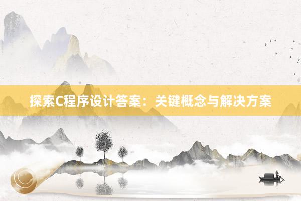 探索C程序设计答案：关键概念与解决方案