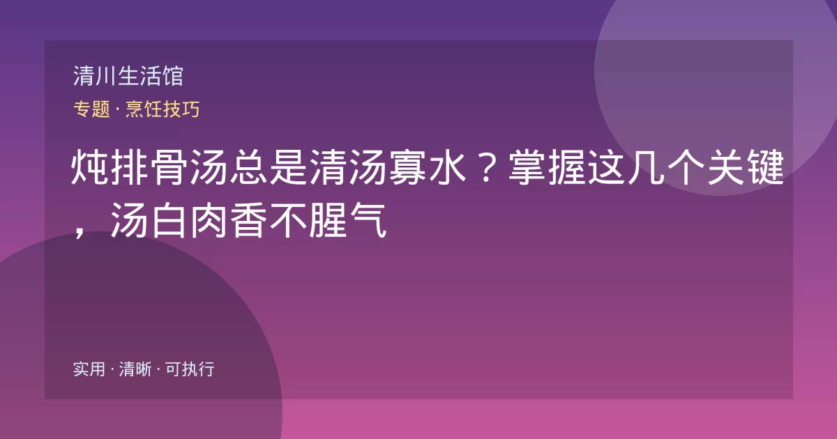 炖排骨汤总是清汤寡水？掌握这几个关键，汤白肉香不腥气