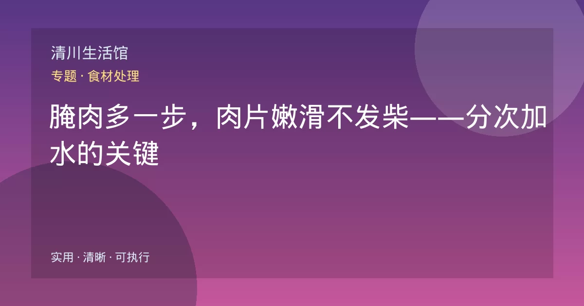 腌肉多一步，肉片嫩滑不发柴——分次加水的关键