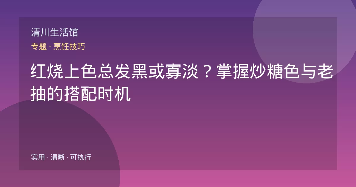 红烧上色总发黑或寡淡？掌握炒糖色与老抽的搭配时机